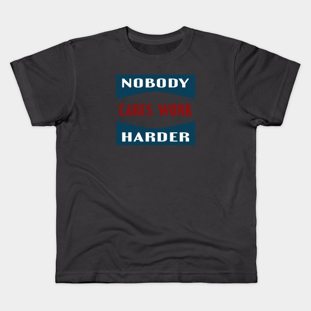 nobody cares work harder Kids T-Shirt by designnas2